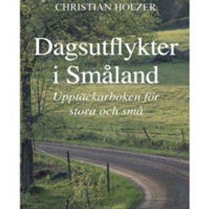 Dagsutflykter i Småland : upptäckarboken för stora och små |  2:e upplagan