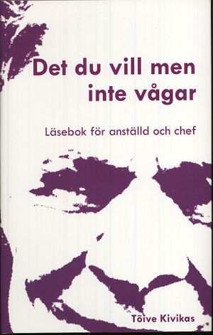 Det du vill men inte vågar : läsebok för anställd och chef | 1:a upplagan