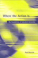 Where the Action Is: The Foundations of Embodied Interaction