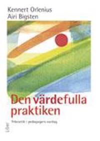 Den värdefulla praktiken : Yrkesetik i pedagogers vardag | 1:a upplagan