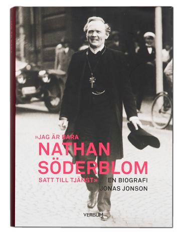 Jag är bara Nathan Söderblom, satt till tjänst : en biografi | 1:a upplagan