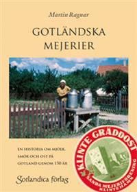 Gotländska mejerier - en historia om mjölk, smör och ost på Gotland genom 150 år | 0:e upplagan