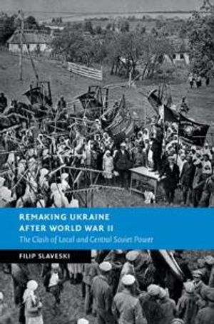 Remaking Ukraine after World War II