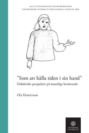 "Som att hålla tiden i sin hand" :  Didaktiskt perspektiv på muntligt berättande | 1:a upplagan