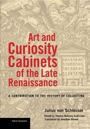 Art and Curiosity Cabinets of the Late Renaissance  – A Contribution to the History of Collecting