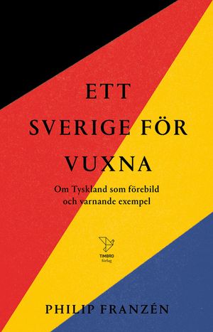 Ett Sverige för vuxna: Om Tyskland som förebild och varnande exempel