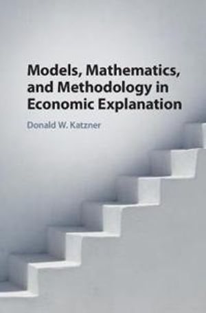 Models, Mathematics, and Methodology in Economic Explanation