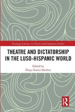 Theatre and Dictatorship in the Luso-Hispanic World | 1:a upplagan