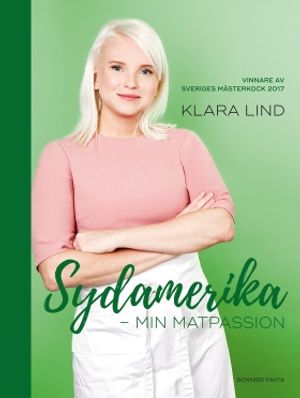 Sydamerika : min matpassion - vinnare av Sveriges mästerkock 2017