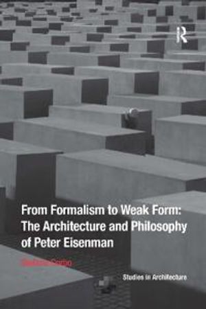 From Formalism to Weak Form: The Architecture and Philosophy of Peter Eisenman | 1:a upplagan