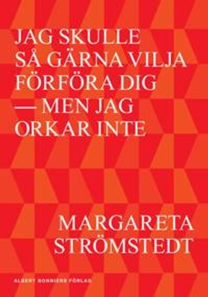 Jag skulle så gärna vilja förföra dig : men jag orkar inte