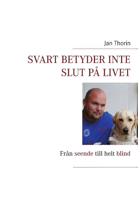 Svart betyder inte slut på livet : Från seende till helt blind | 1:a upplagan