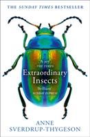 Extraordinary Insects : Weird. Wonderful. Indispensable. the Ones Who Run o