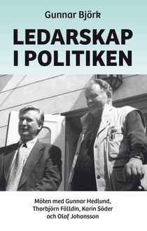 Ledarskap i politiken:Möten med Gunnar Hedlund, Thorbjörn Fälldin...