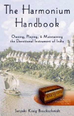 Harmonium Handbook : Owning Playing and Maintaining the Devotional Instrument of India