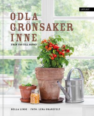 Odla grönsaker inne - Från frö till skörd (lättläst)