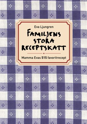 Familjens stora receptskatt : mamma Evas 515 favoritrecept | 1:a upplagan