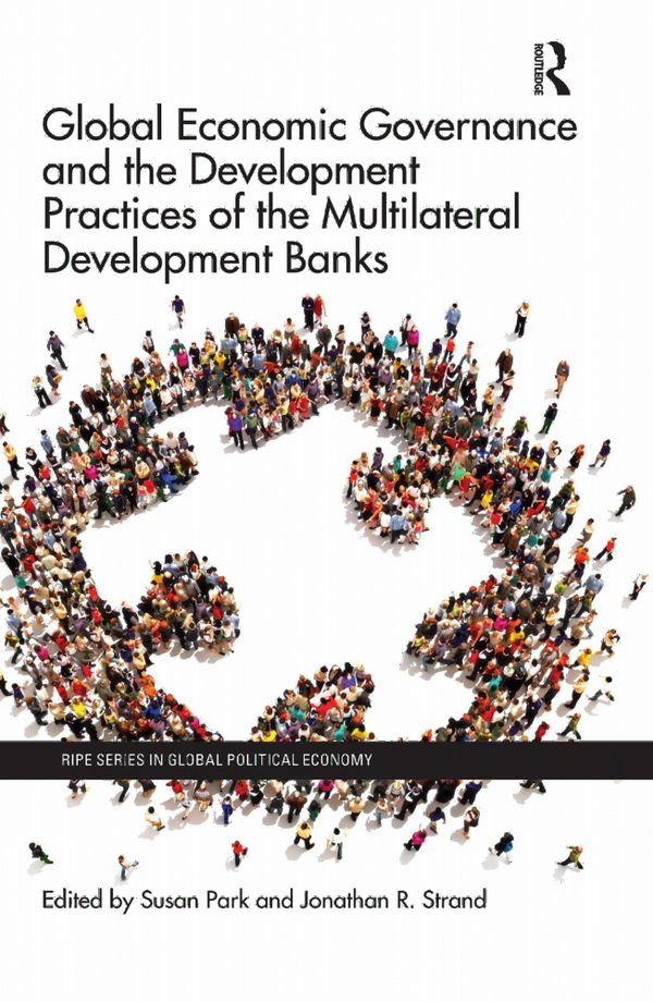 Global Economic Governance and the Development Practices of the Multilateral Development Banks | 1:a upplagan