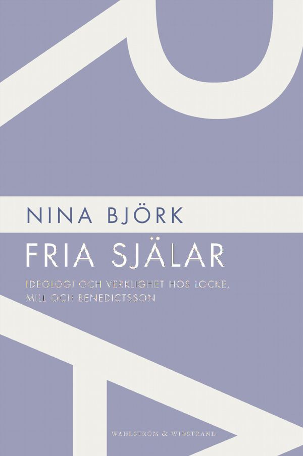 Fria själar : ideologi och verklighet hos Locke, Mill och Benedictsson | 0:e upplagan