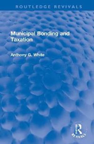 Municipal Bonding and Taxation (Routledge Revivals) | 1:a upplagan