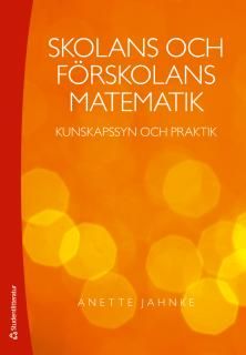 Skolans och förskolans matematik - Kunskapssyn och praktik | 1:a upplagan