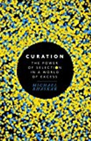 Curation - the power of selection in a world of excess