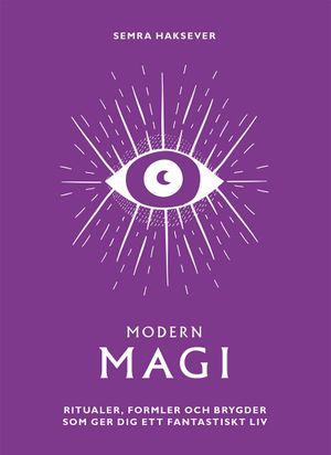 Modern magi: Ritualer, formler och brygder som ger dig ett fantastiskt liv | 1:a upplagan