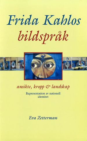 Frida Kahlos bildspråk : ansikte, kropp & landskap : representation av nationell identitet | 1:a upplagan