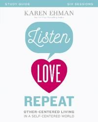 Listen, love, repeat study guide - other-centered living in a self-centered | 0:e upplagan