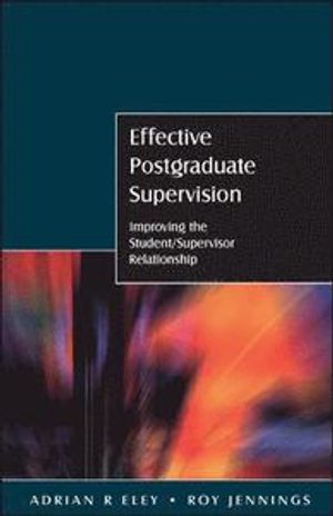 Effective Postgraduate Supervision: Improving the Student-Supervisor Relationship