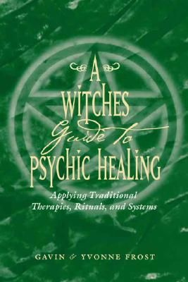 A Witch's Guide to Psychic Healing: Applying Traditional Therapies, Rituals, and Systems | 0:e upplagan