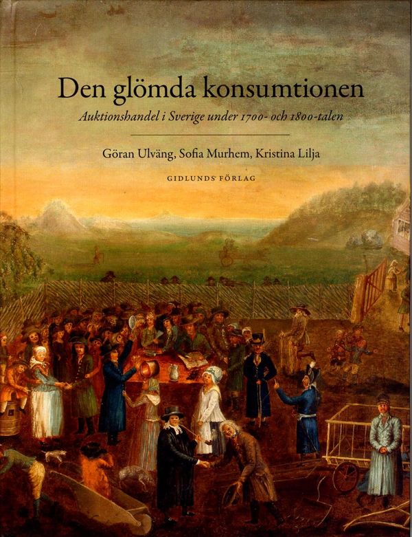 Den glömda konsumtionen : auktionshandel i Sverige under 1700- och 1800-talen | 1:a upplagan