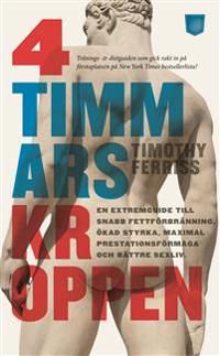 4-timmarskroppen : en extremguide till snabb fettförbränning, ökad styrka, maximal prestationsförmåga och bättre sexliv - Timothy Ferriss - Upplaga 1