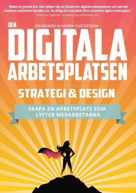Den digitala arbetsplatsen : strategi och design - skapa en arbetsplats som lyfter medarbetarna | 1:a upplagan