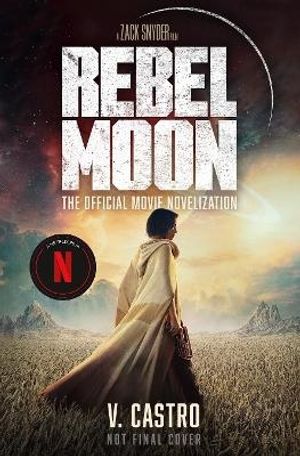 Rebel Moon Part One - A Child Of Fire: The Official Novelization