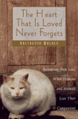 Heart That Is Loved Never Forgets : Recovering from Loss - When Humans and Animals Lose Their Companions