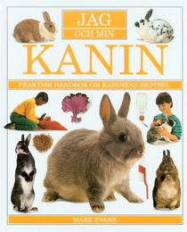 Jag och min kanin : praktisk handbok om kaninens skötsel
