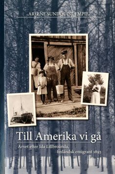 Till Amerika vi gå : arvet efter Ida Lillbroända, finländsk emigrant 1893 | 1:a upplagan