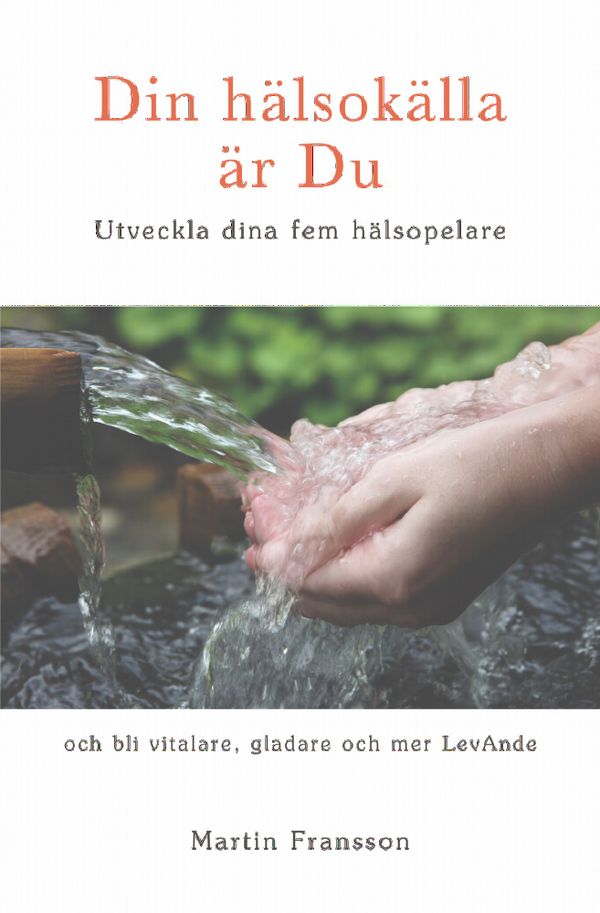 Din hälsokälla är Du -  Utveckla dina fem hälsopelare | 2:a upplagan