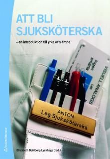 Att bli sjuksköterska : en introduktion till yrke och ämne | 1:a upplagan