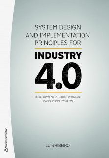 System Design and Implementation Principles for Industry 4.0 - Development of Cyber-physical Production Systems | 1:a upplagan