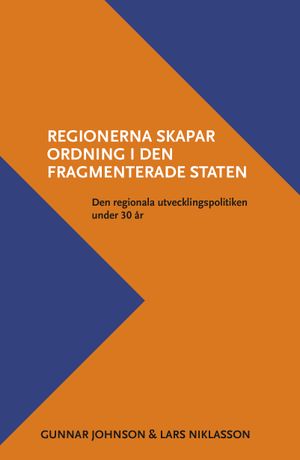 Regionerna skapar ordning i den fragmenterade staten. Den regionala utvecklingspolitiken under 30 år