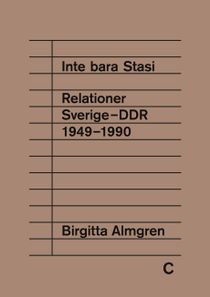 Inte bara Stasi - Relationer Sverige-DDR 1949-1990. 3:e upplagan