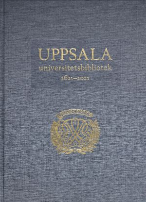 Uppsala universitetsbibliotek 1621–2021: Verksamhet, samlingar, historia, betraktelser | 1:a upplagan