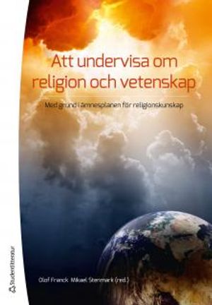 Att undervisa om religion och vetenskap : med grund i ämnesplanen i religionskunskap | 1:a upplagan