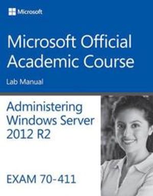 70-411 Administering Windows Server 2012 R2 Lab Manual | 1:a upplagan