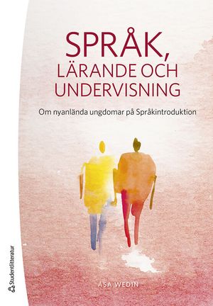 Språk, lärande och undervisning - Om nyanlända ungdomar på Språkintroduktion | 1:a upplagan