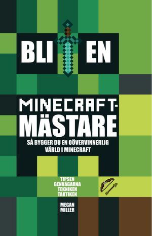 Bli en Minecraftmästare : så bygger du en oövervinnerlig värld i Minecraft | 1:a upplagan