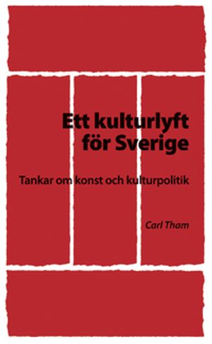 Ett kulturlyft för Sverige : Tankar om konst och kulturpolitik | 1:a upplagan