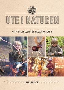 Ute i naturen – 46 upplevelser för hela familjen : 50 ting du skal prøve i naturen før du du fylder 12